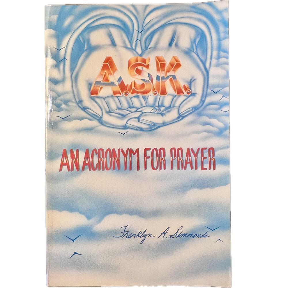 A.S.K. An Acronym For Prayer by Franklyn A Simmonds (1989)